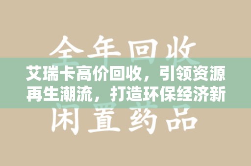 南京艾瑞卡高价回收，引领资源再生潮流，打造环保经济新标杆