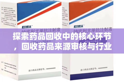 南京探索药品回收中的核心环节，回收药品来源审核与行业规范