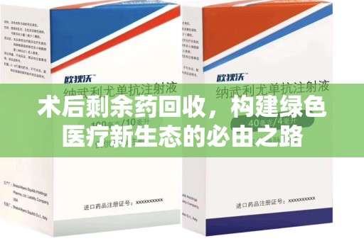 南京术后剩余药回收，构建绿色医疗新生态的必由之路