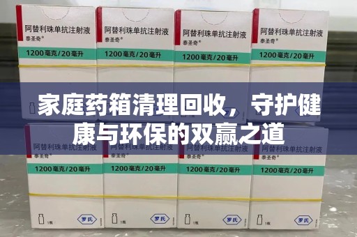 南京家庭药箱清理回收，守护健康与环保的双赢之道