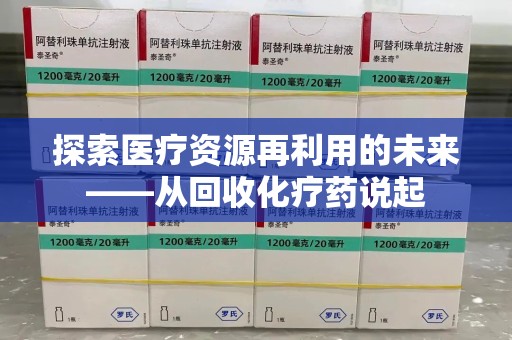 南京探索医疗资源再利用的未来——从回收化疗药说起