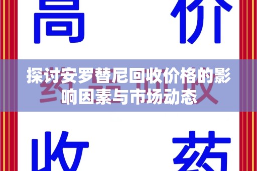 南京探讨安罗替尼回收价格的影响因素与市场动态