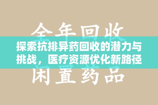 南京探索抗排异药回收的潜力与挑战，医疗资源优化新路径