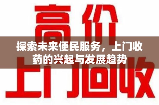 南京探索未来便民服务，上门收药的兴起与发展趋势