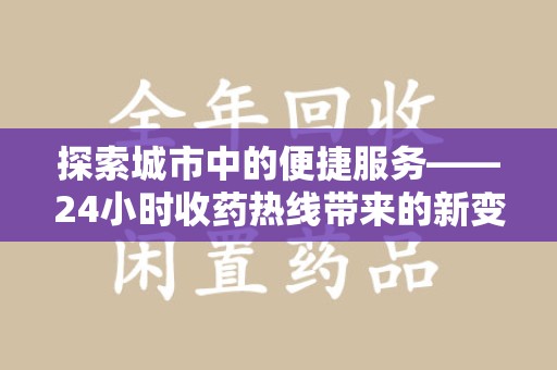 南京探索城市中的便捷服务——24小时收药热线带来的新变革