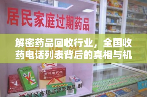 南京解密药品回收行业，全国收药电话列表背后的真相与机遇