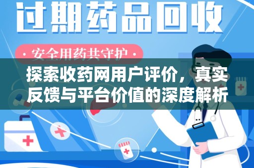 南京探索收药网用户评价，真实反馈与平台价值的深度解析