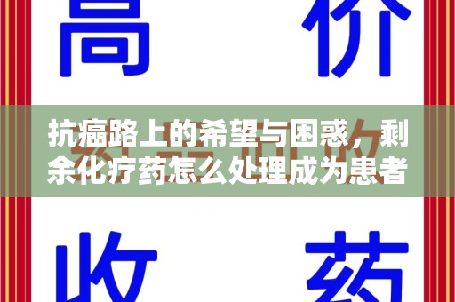南京抗癌路上的希望与困惑，剩余化疗药怎么处理成为患者家庭的新难题