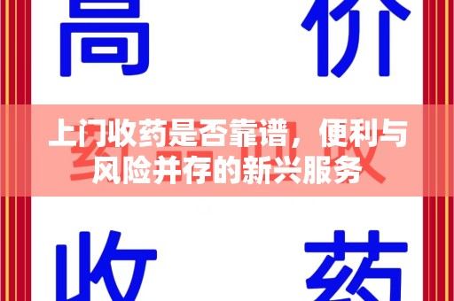 南京上门收药是否靠谱，便利与风险并存的新兴服务