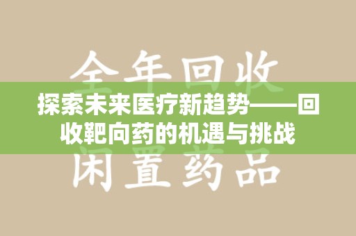 南京探索未来医疗新趋势——回收靶向药的机遇与挑战