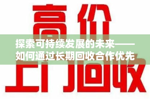 南京探索可持续发展的未来——如何通过长期回收合作优先实现共赢