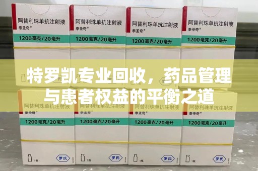 南京特罗凯专业回收，药品管理与患者权益的平衡之道