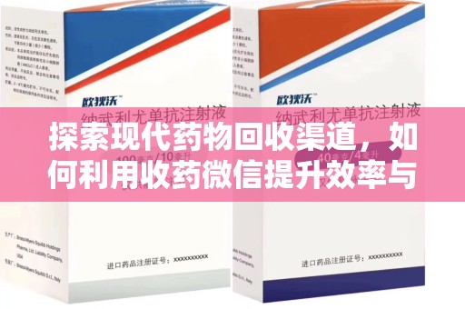 南京探索现代药物回收渠道，如何利用收药微信提升效率与安全