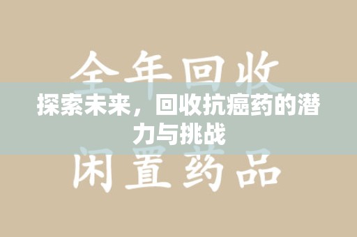 南京探索未来，回收抗癌药的潜力与挑战