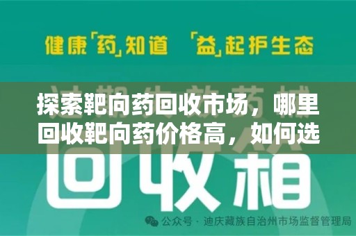 南京探索靶向药回收市场，哪里回收靶向药价格高，如何选择最优渠道