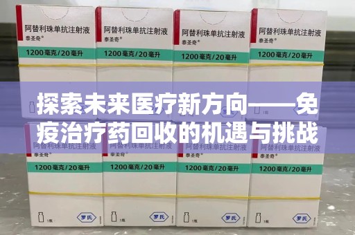 南京探索未来医疗新方向——免疫治疗药回收的机遇与挑战