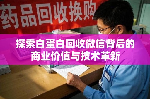 南京探索白蛋白回收微信背后的商业价值与技术革新