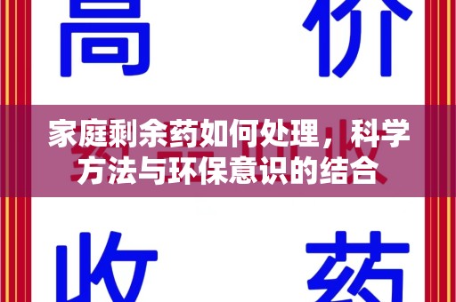 南京家庭剩余药如何处理，科学方法与环保意识的结合