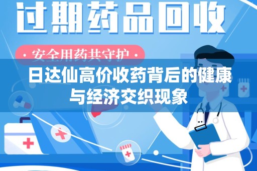 南京日达仙高价收药背后的健康与经济交织现象