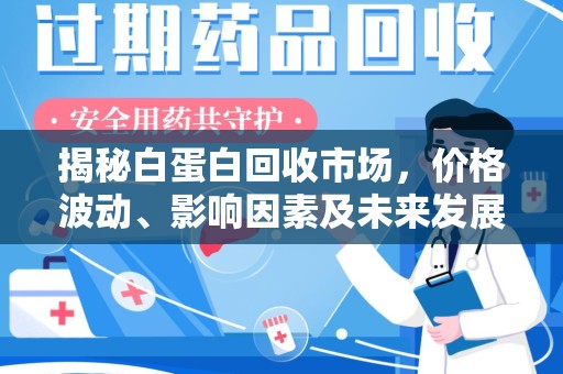 南京揭秘白蛋白回收市场，价格波动、影响因素及未来发展