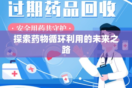 南京探索药物循环利用的未来之路