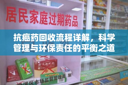 南京抗癌药回收流程详解，科学管理与环保责任的平衡之道