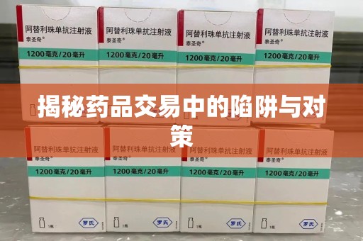 南京揭秘药品交易中的陷阱与对策