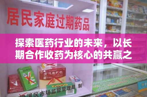 南京探索医药行业的未来，以长期合作收药为核心的共赢之道