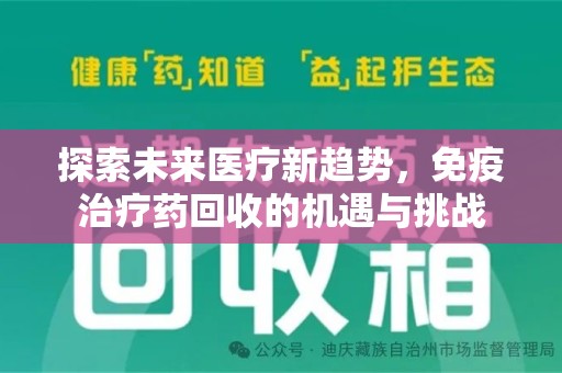 南京探索未来医疗新趋势，免疫治疗药回收的机遇与挑战