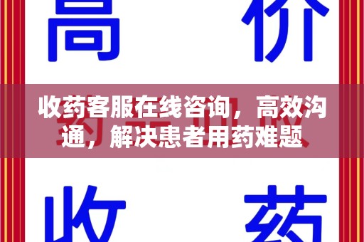 南京收药客服在线咨询，高效沟通，解决患者用药难题