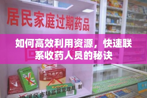 南京如何高效利用资源，快速联系收药人员的秘诀