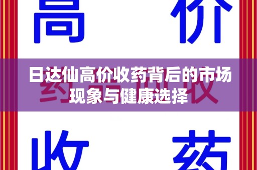南京日达仙高价收药背后的市场现象与健康选择