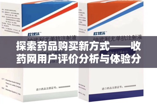 南京探索药品购买新方式——收药网用户评价分析与体验分享
