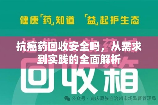 南京抗癌药回收安全吗，从需求到实践的全面解析