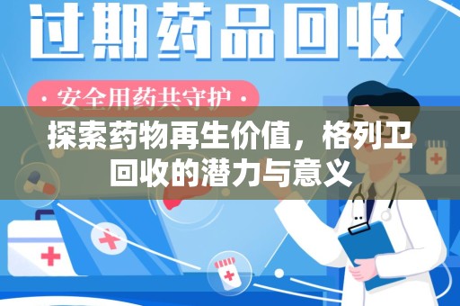 南京探索药物再生价值，格列卫回收的潜力与意义