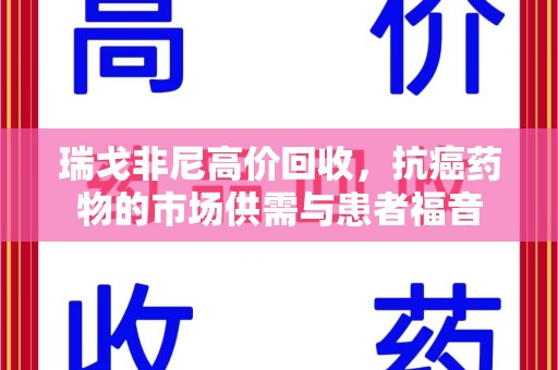 南京瑞戈非尼高价回收，抗癌药物的市场供需与患者福音