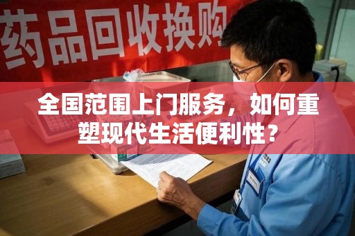南京全国范围上门服务，如何重塑现代生活便利性？