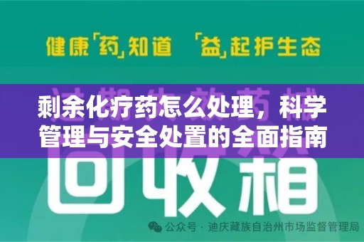 南京剩余化疗药怎么处理，科学管理与安全处置的全面指南