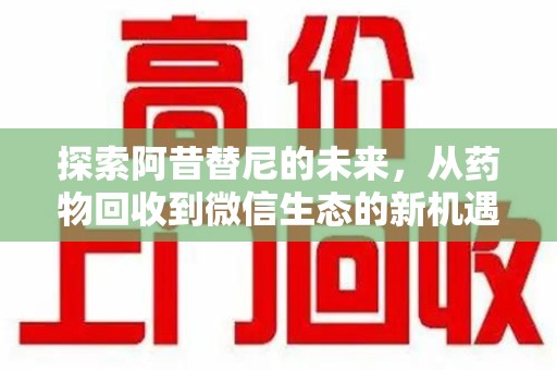 南京探索阿昔替尼的未来，从药物回收到微信生态的新机遇