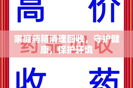 南京家庭药箱清理回收，守护健康，保护环境