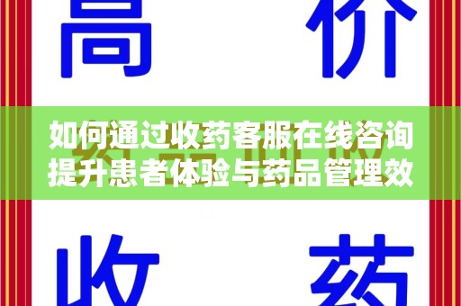 南京如何通过收药客服在线咨询提升患者体验与药品管理效率