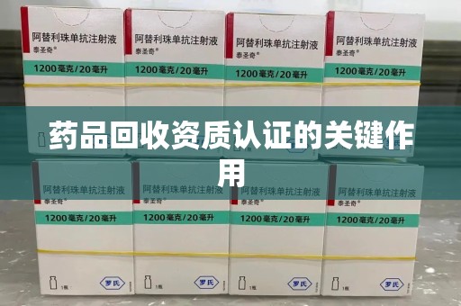 南京药品回收资质认证的关键作用