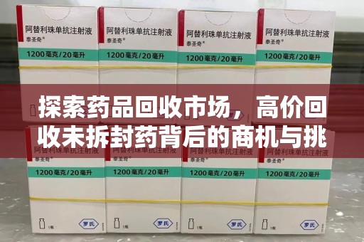 南京探索药品回收市场，高价回收未拆封药背后的商机与挑战