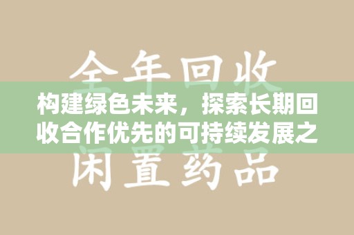 南京构建绿色未来，探索长期回收合作优先的可持续发展之路