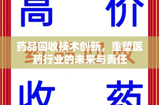 南京药品回收技术创新，重塑医药行业的未来与责任