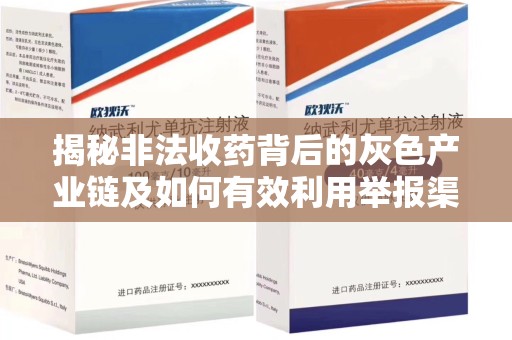 南京揭秘非法收药背后的灰色产业链及如何有效利用举报渠道