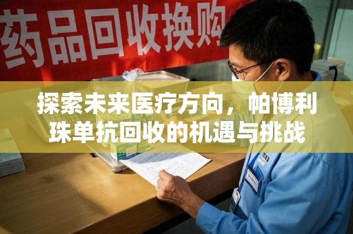 南京探索未来医疗方向，帕博利珠单抗回收的机遇与挑战