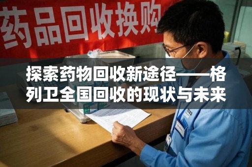 南京探索药物回收新途径——格列卫全国回收的现状与未来