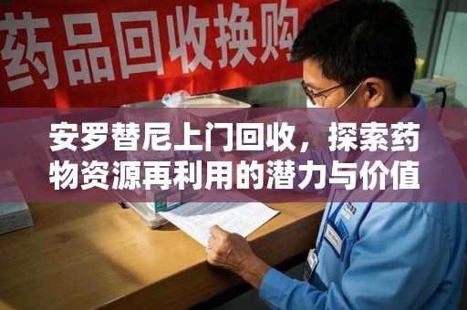 南京安罗替尼上门回收，探索药物资源再利用的潜力与价值