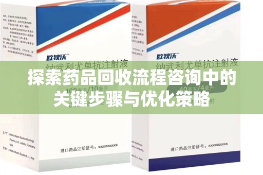 南京探索药品回收流程咨询中的关键步骤与优化策略